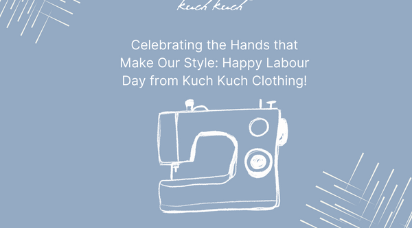 Celebrating the Hands that Make Our Style: Happy Labour Day from Kuch Kuch Clothing!