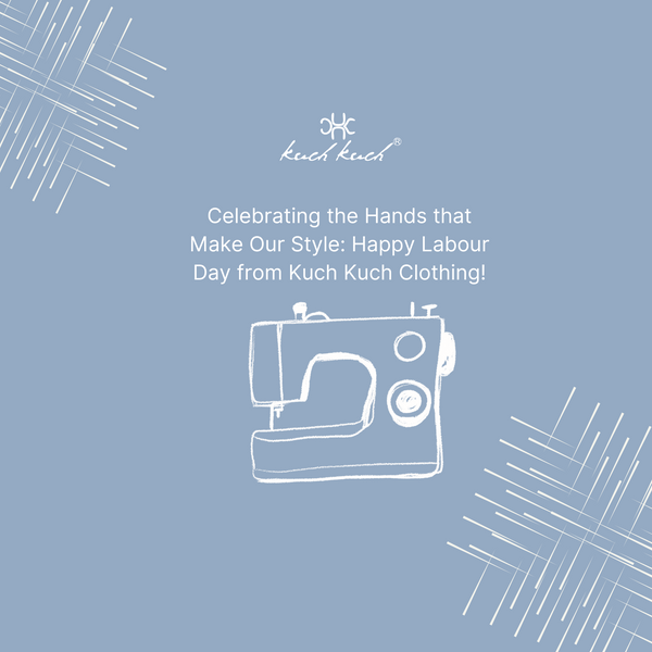 Celebrating the Hands that Make Our Style: Happy Labour Day from Kuch Kuch Clothing!